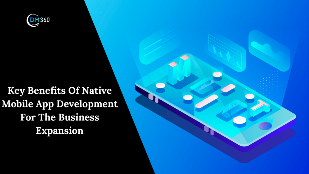 Key Benefits Of Native Mobile App Development For The Business Expansion