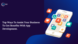 Top Ways To Assist Your Business To Get Benefits With App Development.