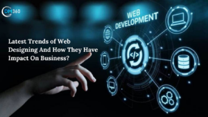 Latest Trends of Web Designing And How They Have Impact On Business?